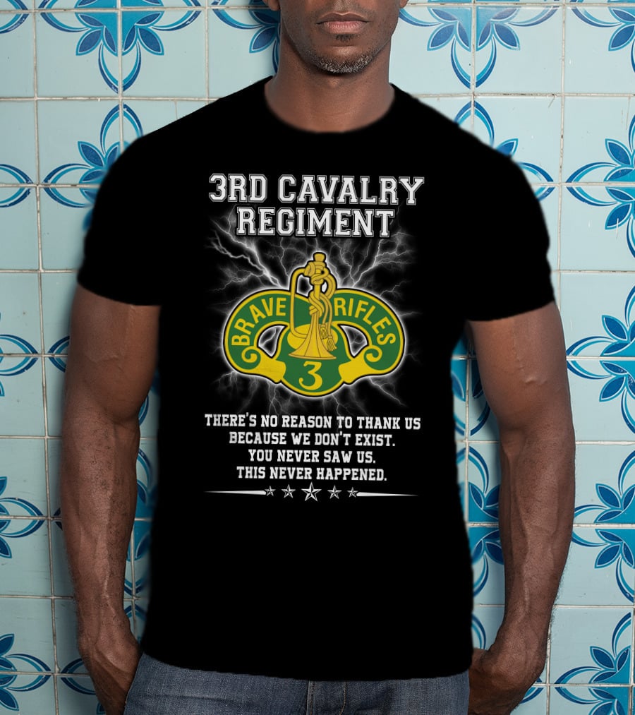 3Rd Cavalry Regiment Brave Rifles There's No Reason To Thank Us You Never Saw Us This Never Happened T-Shirt