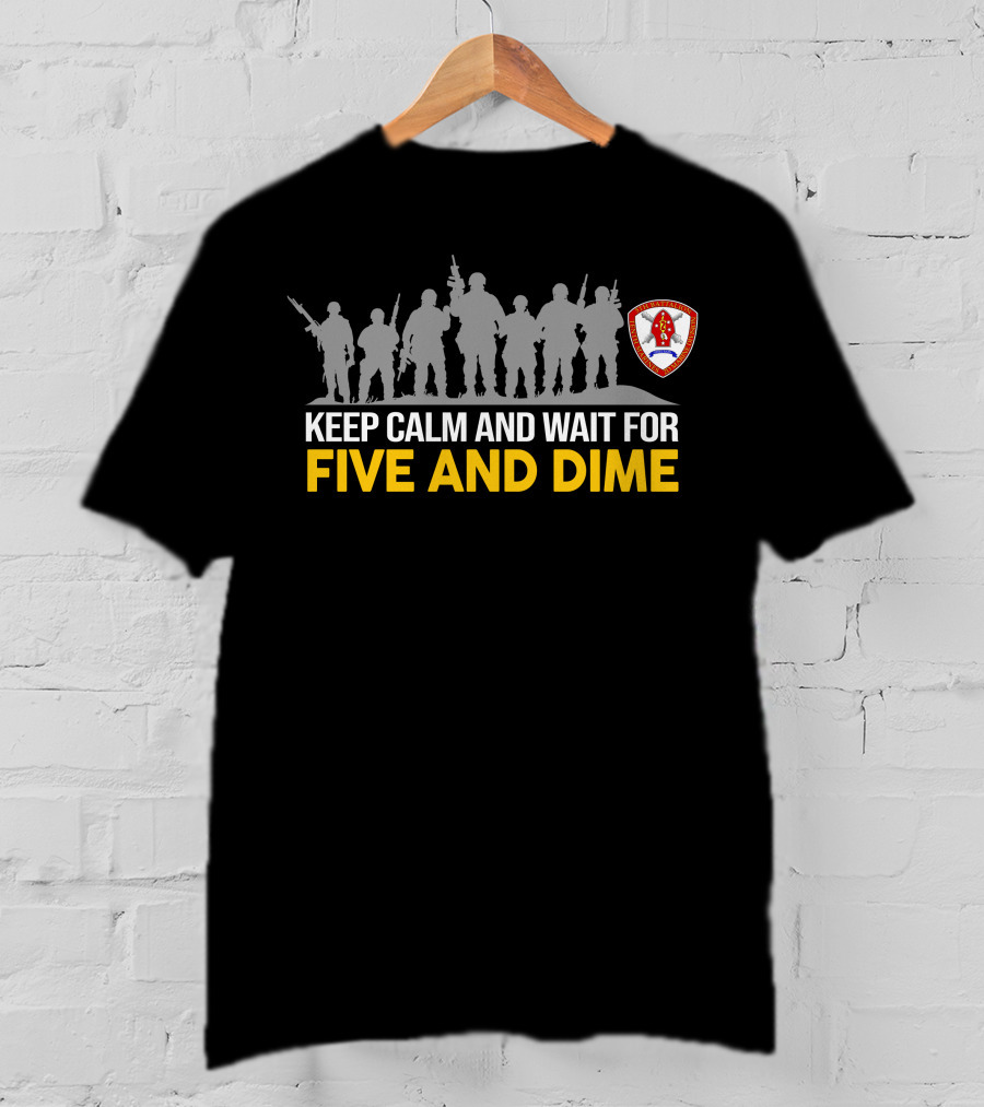Keep Calm And Wait For Five And Dime 5Th Battalion 10Th Marines T-Shirt