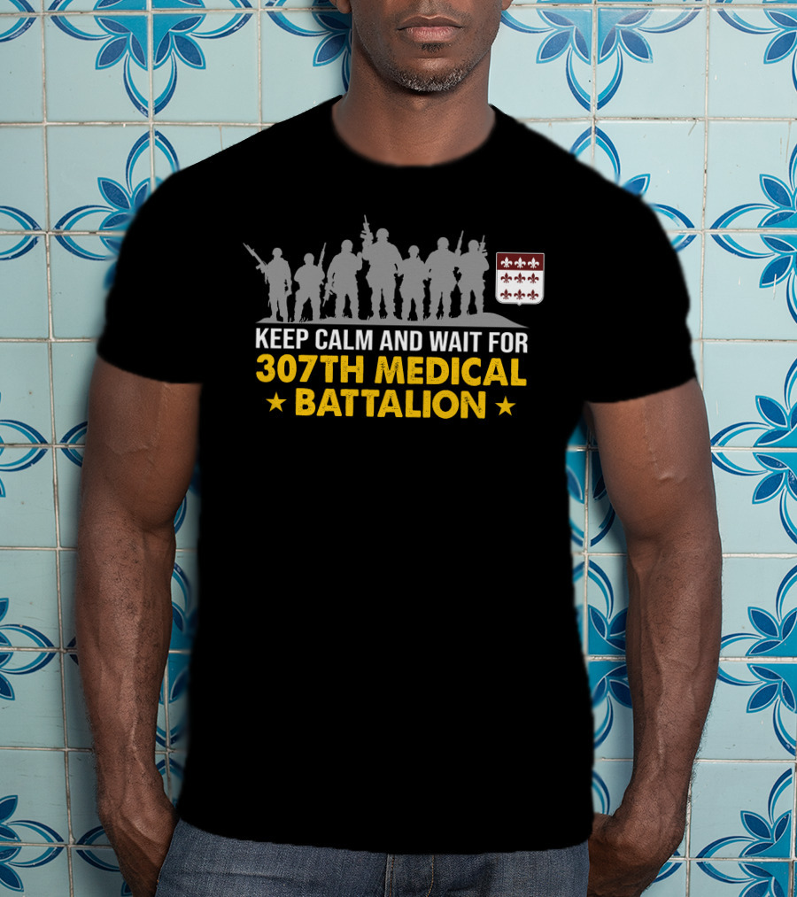 Keep Calm And Wait For 307Th Medical Battalion Silhouettes And Heraldic Shield T-Shirt