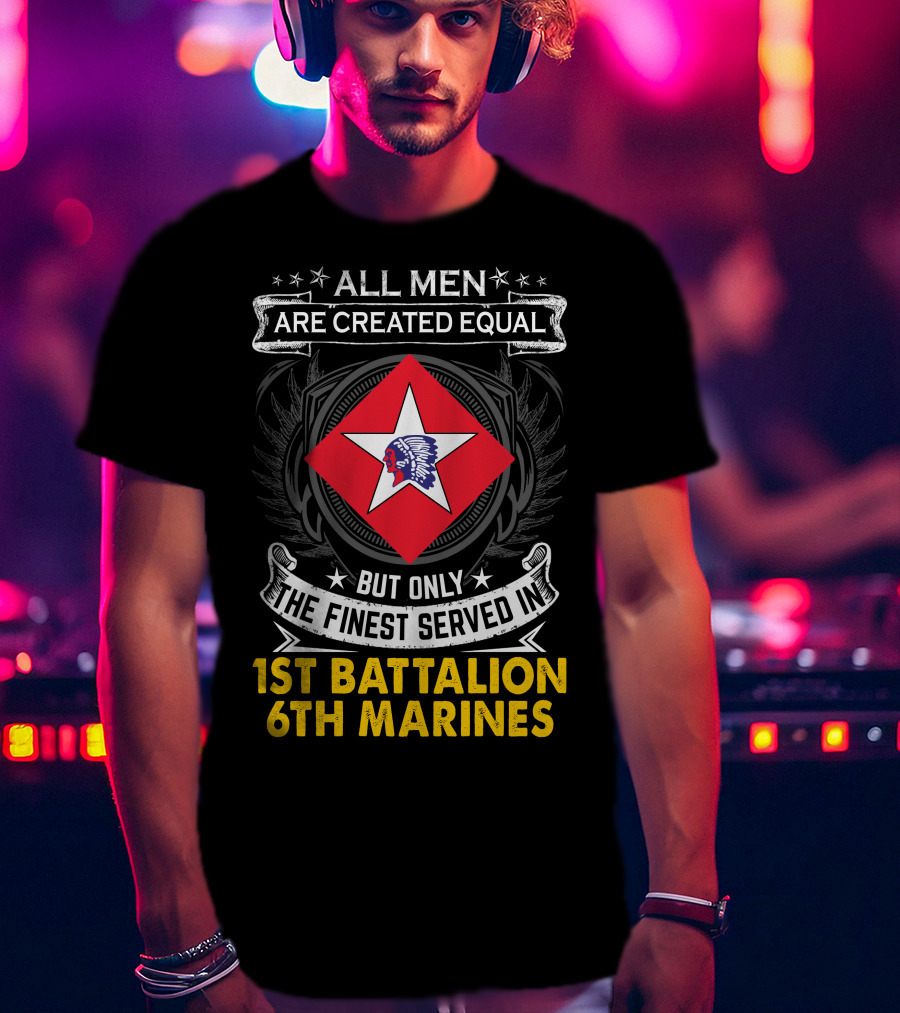 All Men Are Created Equal But Only The Finest Served In 1St Battalion 6Th Marines T-Shirt