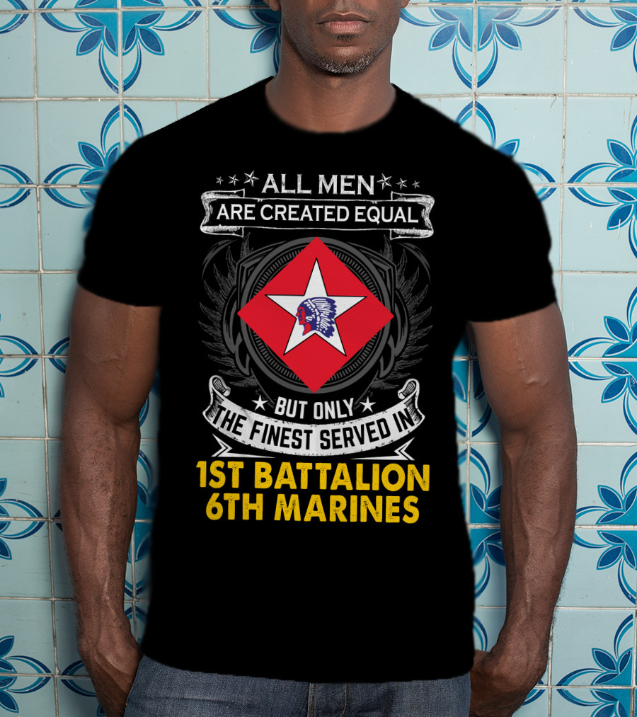 All Men Are Created Equal But Only The Finest Served In 1St Battalion 6Th Marines T-Shirt