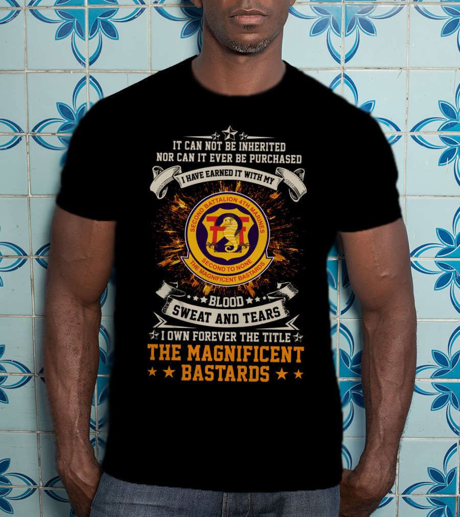 2Nd Battalion 4Th Marines I Have Earned It With My Blood Sweat And Tears The Magnificent Bastards T-Shirt