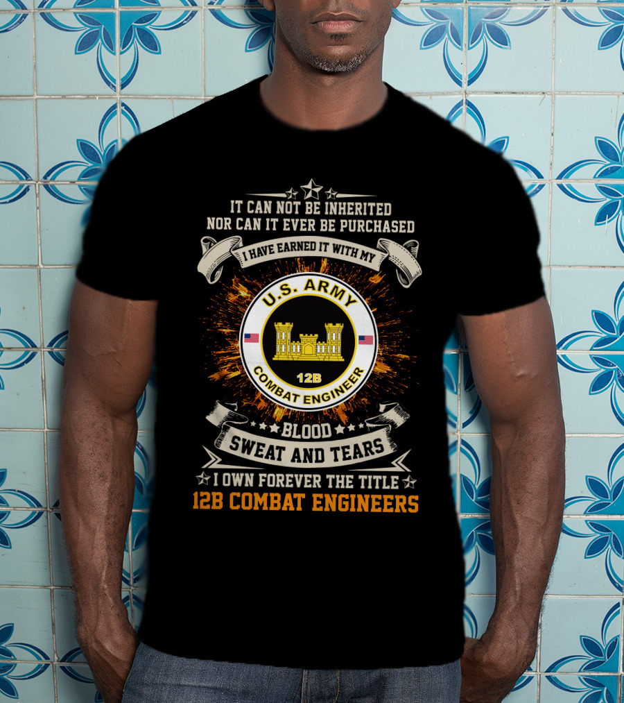 U.s. Army 12B Combat Engineers Blood Sweat And Tears I Earned It T-Shirt
