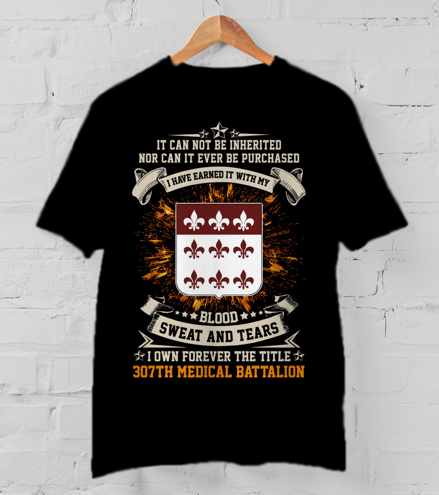 Blood Sweat And Tears 307th Medical Battalion Crest Earned Forever T-Shirt