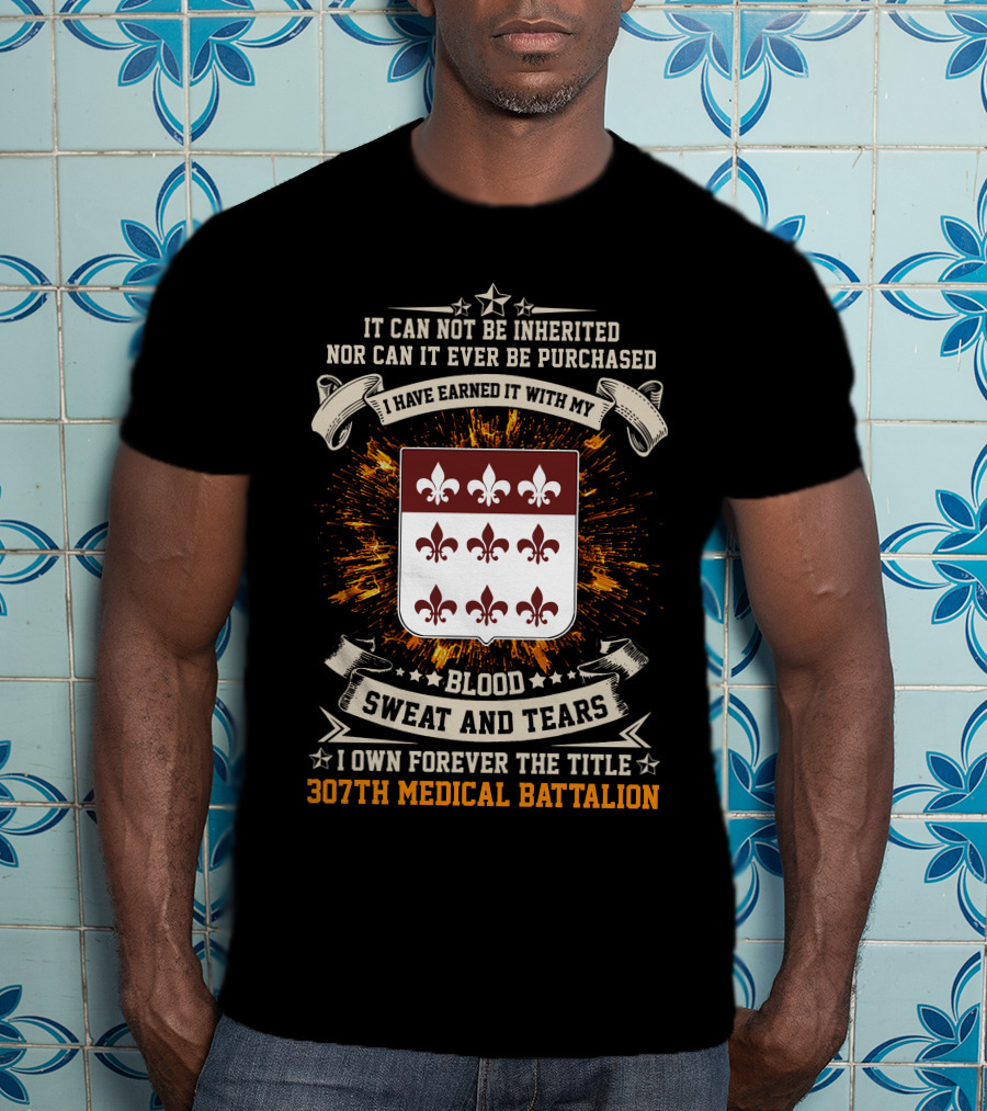 Blood Sweat And Tears 307th Medical Battalion Crest Earned Forever T-Shirt