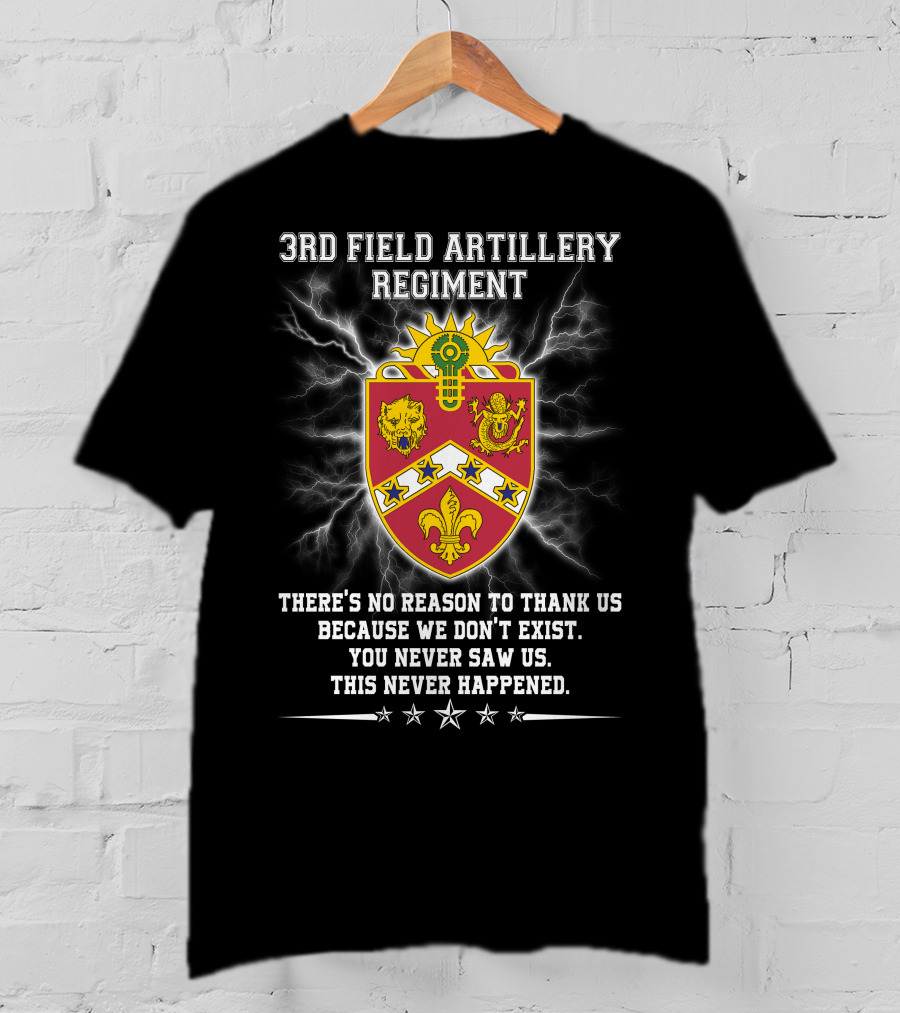 3rd Field Artillery Regiment Crest There's No Reason To Thank Us Because We Don't Exist You Never Saw Us This Never Happened T-Shirt
