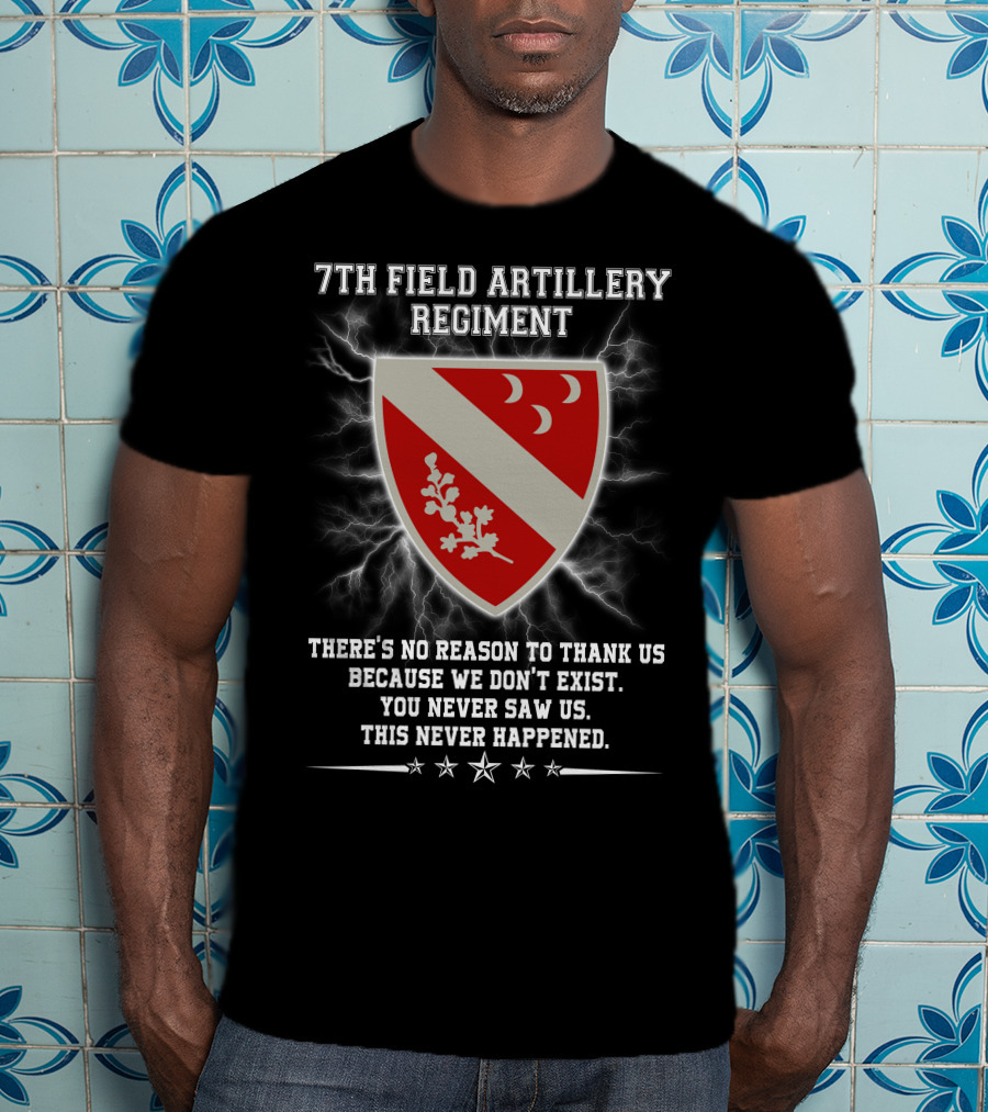 7th Field Artillery Regiment You Never Saw Us This Never Happened T-Shirt