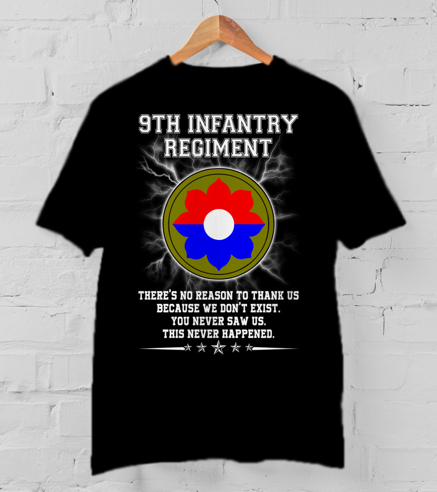 9Th Infantry Regiment There's No Reason To Thank Us Because We Don't Exist You Never Saw Us This Never Happened T-Shirt
