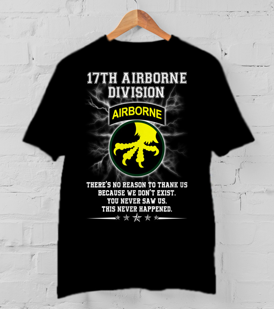 17Th Airborne Division There’s No Reason To Thank Us You Never Saw Us This Never Happened T-Shirt