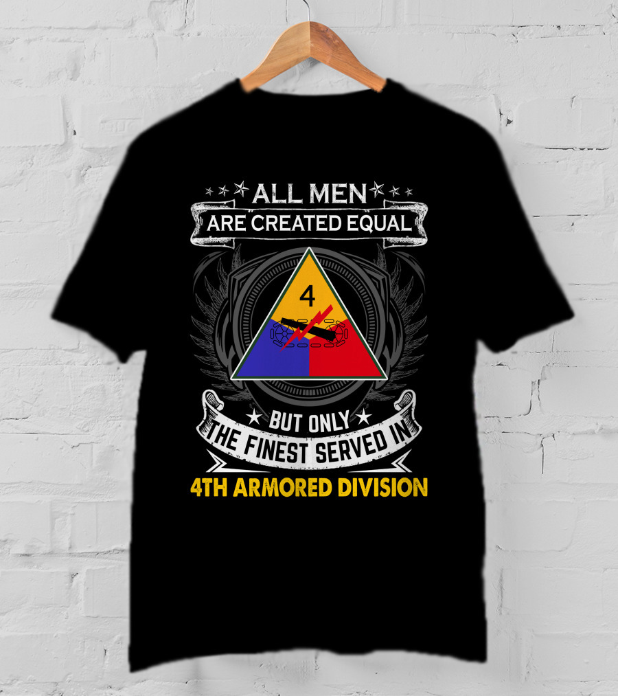 All Men Are Created Equal But Only The Finest Served In 4Th Armored Division With Military Emblem And Stars T-Shirt