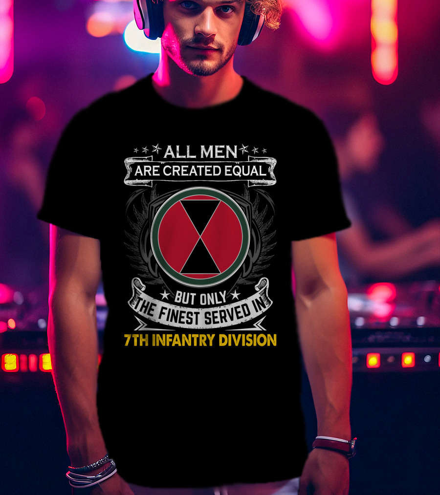 All Men Are Created Equal But Only The Finest Served In 7th Infantry Division T-Shirt