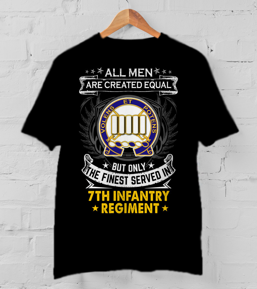 All Men Are Created Equal But Only The Finest Served In 7Th Infantry Regiment T-Shirt