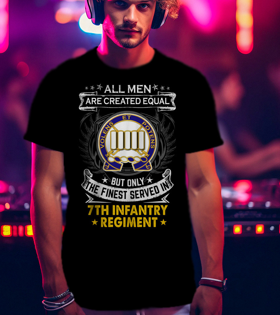 All Men Are Created Equal But Only The Finest Served In 7Th Infantry Regiment T-Shirt