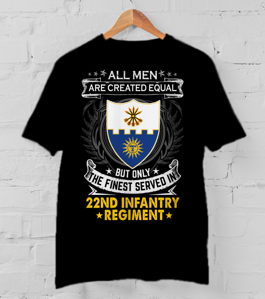 All Men Are Created Equal But Only The Finest Served In 22nd Infantry Regiment T-Shirt