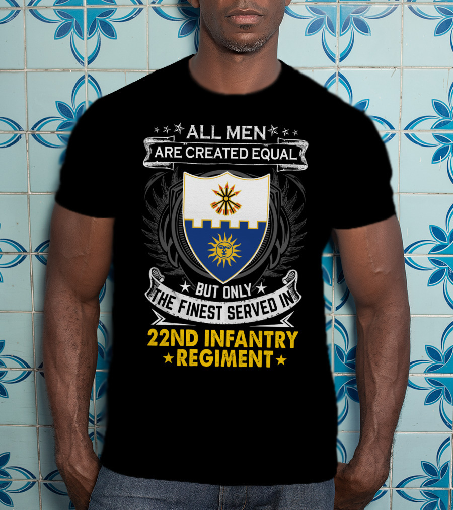 All Men Are Created Equal But Only The Finest Served In 22nd Infantry Regiment T-Shirt