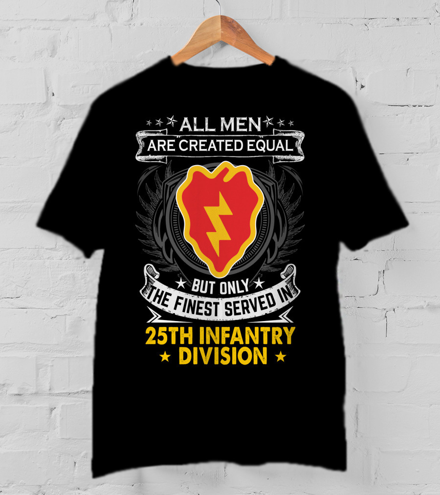 ALL MEN ARE CREATED EQUAL BUT ONLY THE FINEST SERVED IN 25TH INFANTRY DIVISION T-Shirt