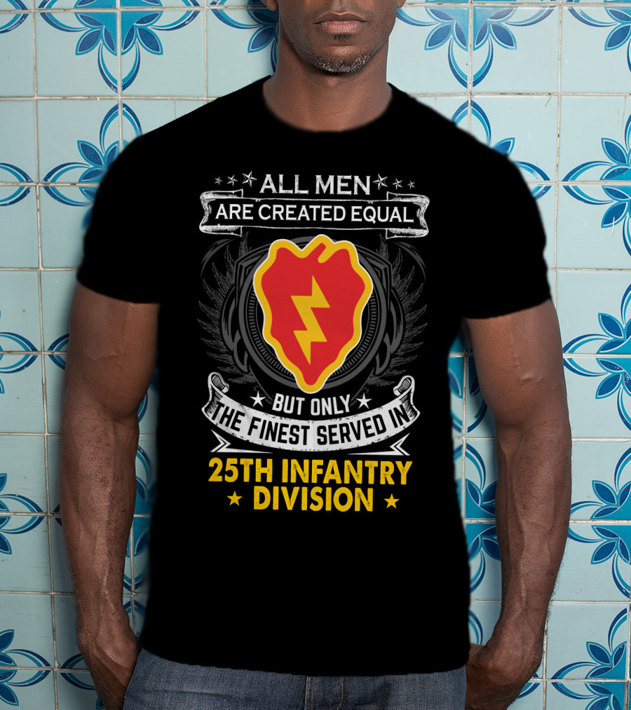 ALL MEN ARE CREATED EQUAL BUT ONLY THE FINEST SERVED IN 25TH INFANTRY DIVISION T-Shirt