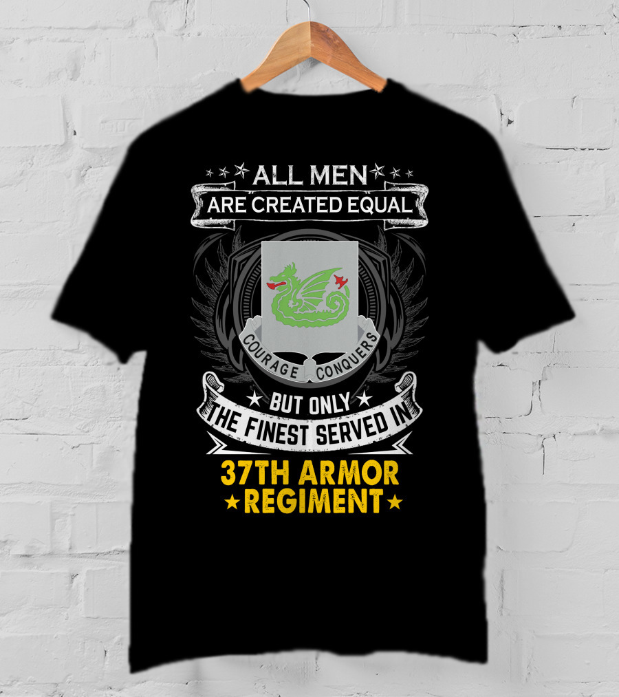 All Men Are Created Equal Courage Conquers But Only The Finest Served In 37th Armor Regiment T-Shirt