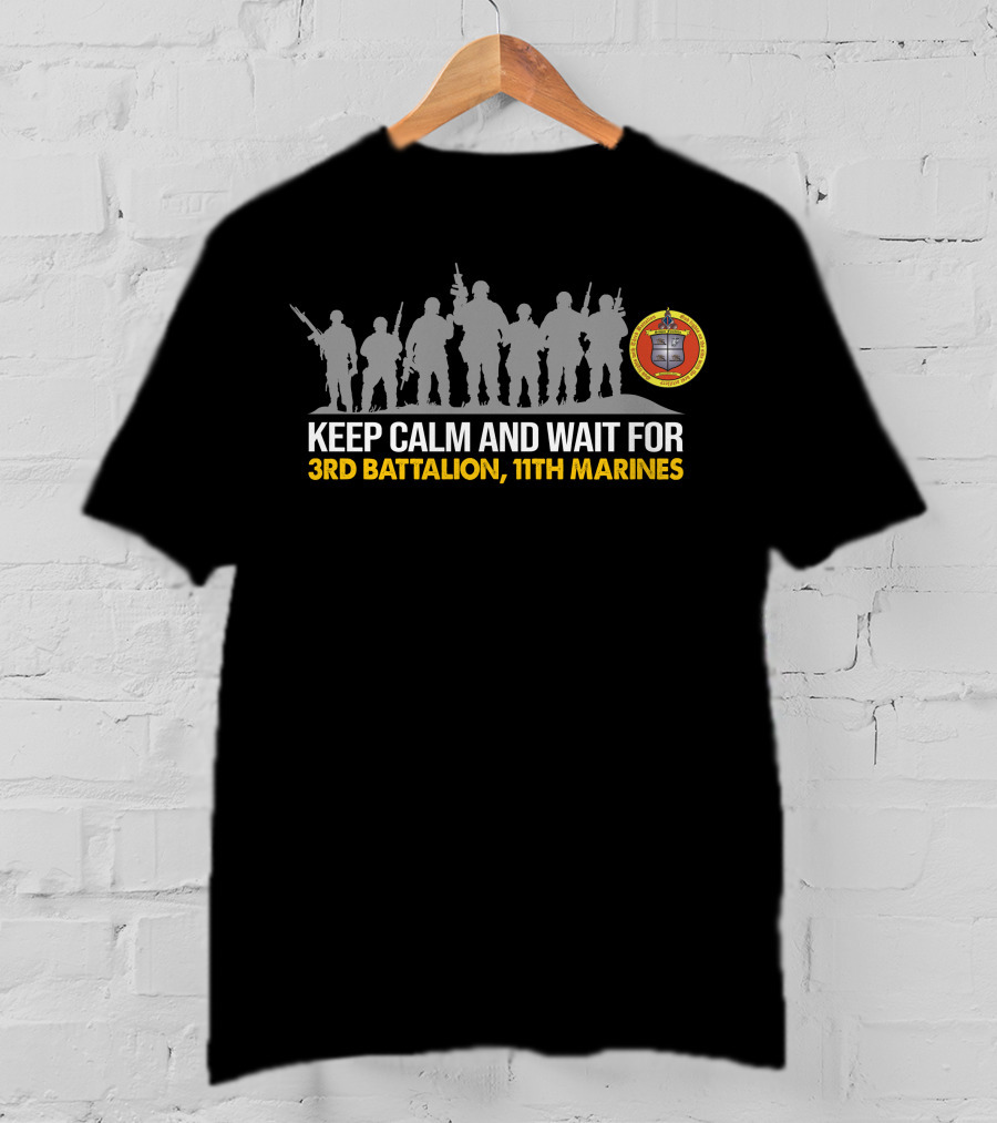 Keep Calm And Wait For 3Rd Battalion 11Th Marines Silhouette With Emblem T-Shirt