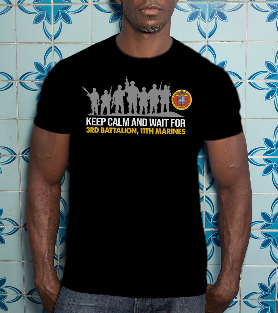 Keep Calm And Wait For 3Rd Battalion 11Th Marines Silhouette With Emblem T-Shirt