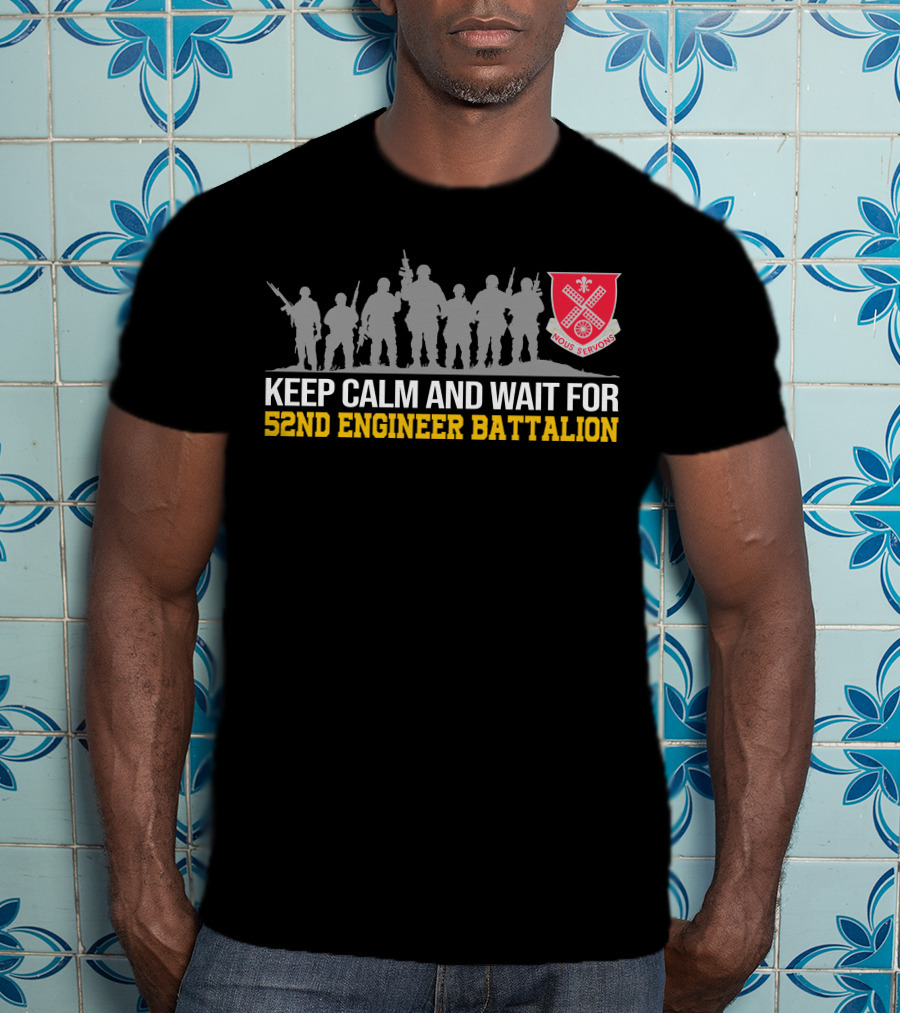 Keep Calm And Wait For 52Nd Engineer Battalion Nous Servons T-Shirt