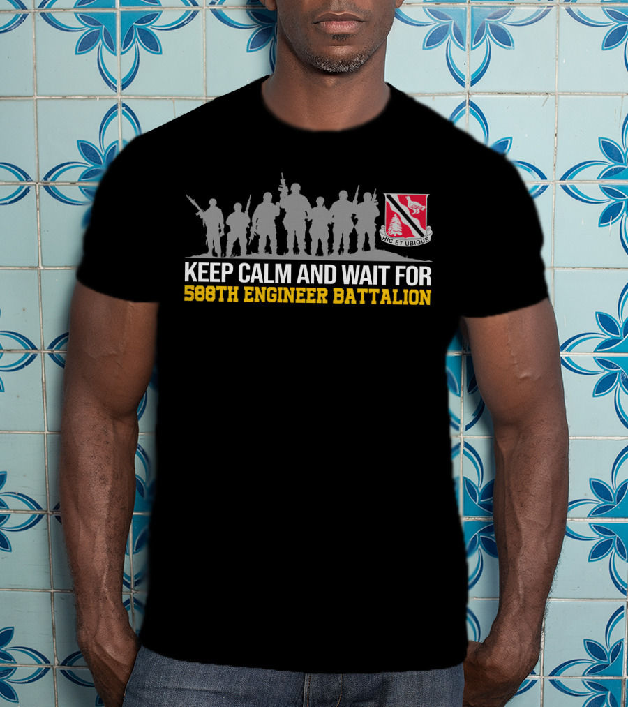 Keep Calm And Wait For 588th Engineer Battalion Hic Et Ubique T-Shirt
