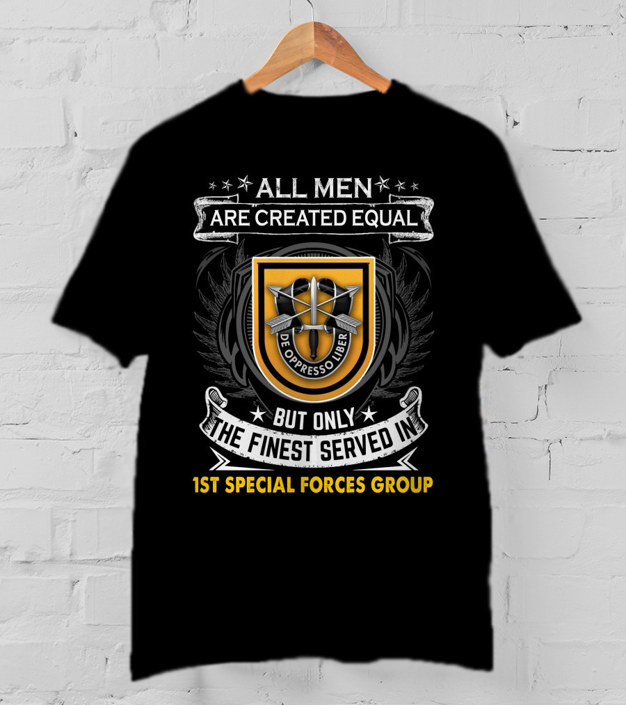 All Men Are Created Equal But Only The Finest Served In 1St Special Forces Group De Oppresso Liber T-Shirt