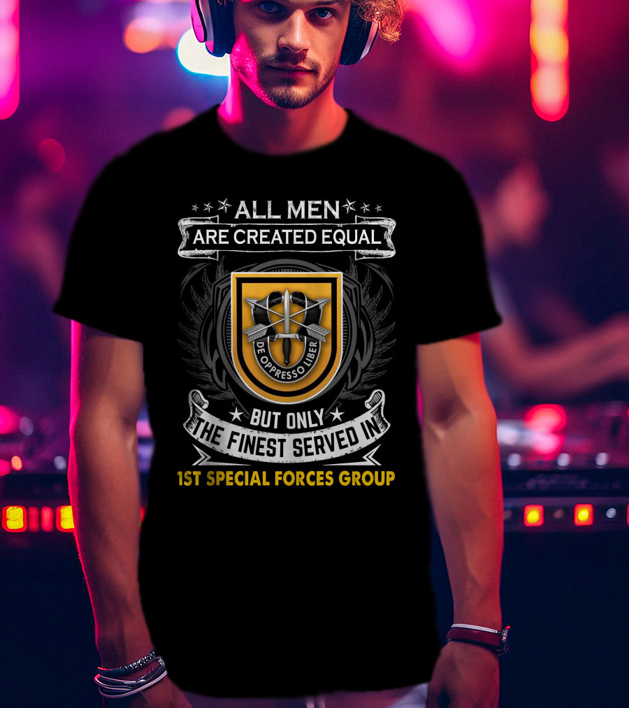 All Men Are Created Equal But Only The Finest Served In 1St Special Forces Group De Oppresso Liber T-Shirt