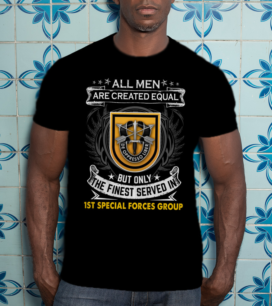 All Men Are Created Equal But Only The Finest Served In 1St Special Forces Group De Oppresso Liber T-Shirt