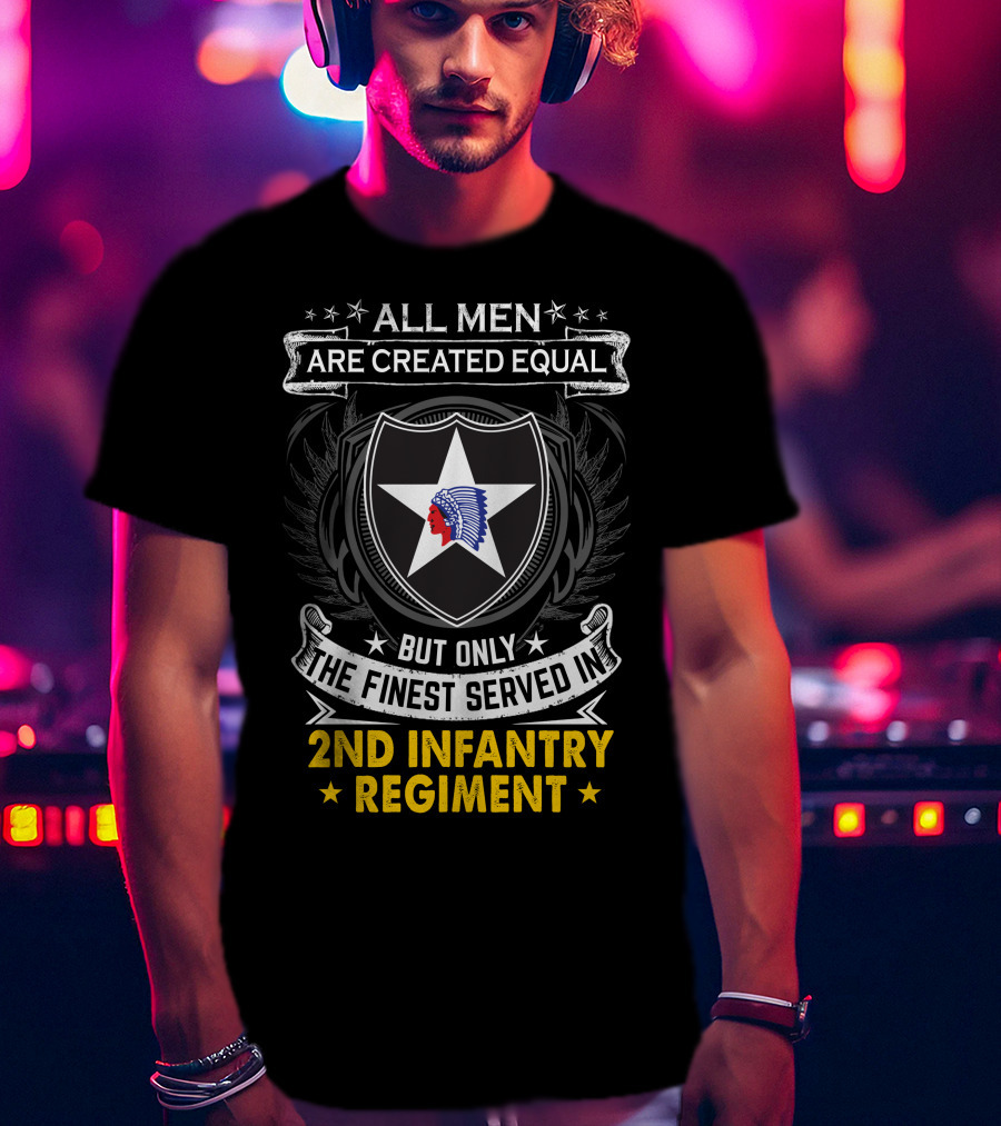 ALL MEN ARE CREATED EQUAL BUT ONLY THE FINEST SERVED IN 2ND INFANTRY REGIMENT STAR AND NATIVE AMERICAN HEAD T-Shirt