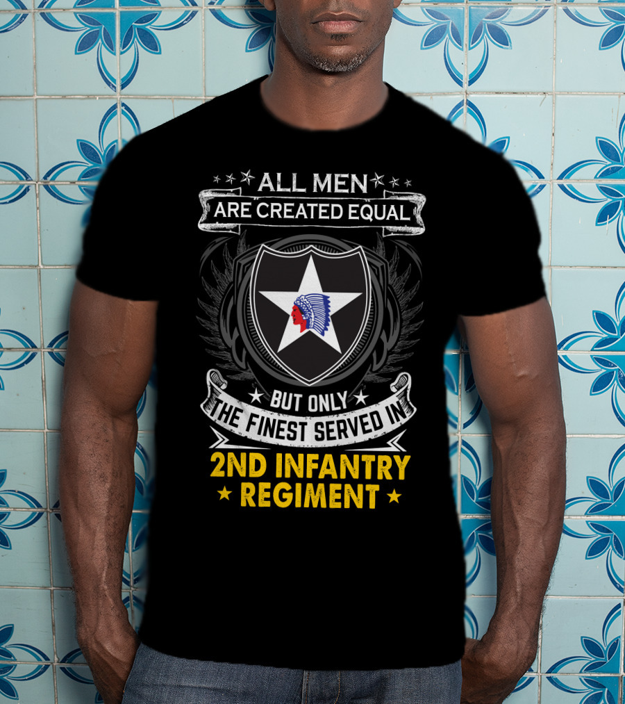 ALL MEN ARE CREATED EQUAL BUT ONLY THE FINEST SERVED IN 2ND INFANTRY REGIMENT STAR AND NATIVE AMERICAN HEAD T-Shirt