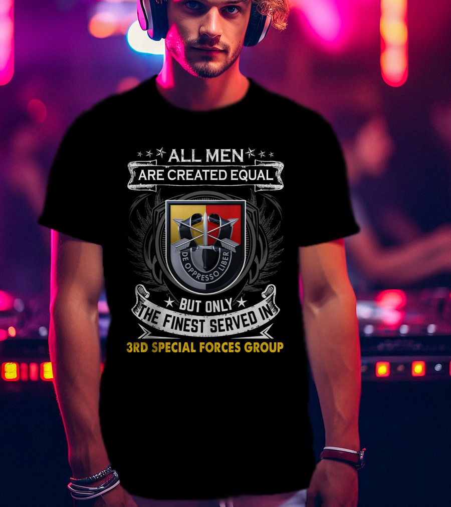 ALL MEN ARE CREATED EQUAL BUT ONLY THE FINEST SERVED IN 3RD SPECIAL FORCES GROUP T-Shirt
