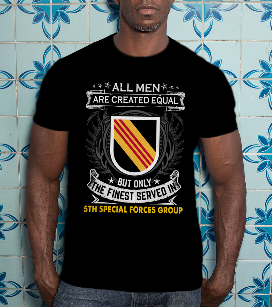 All Men Are Created Equal But Only The Finest Served In 5Th Special Forces Group T-Shirt