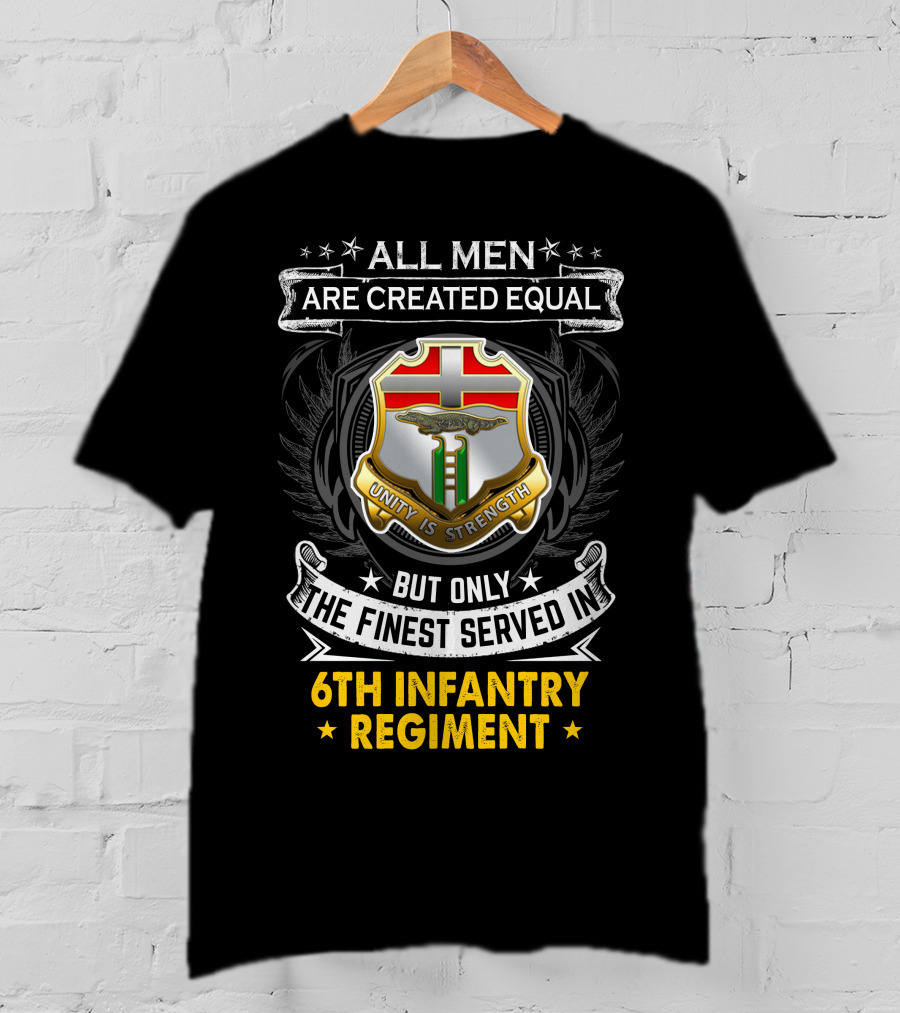All Men Are Created Equal But Only The Finest Served In 6Th Infantry Regiment Unity Is Strength T-Shirt