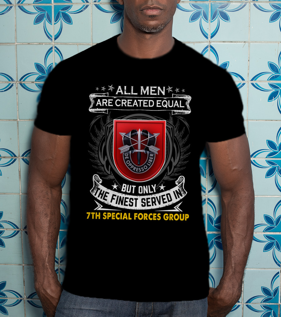 ALL MEN ARE CREATED EQUAL BUT ONLY THE FINEST SERVED IN 7TH SPECIAL FORCES GROUP DE OPPRESSO LIBER T-Shirt