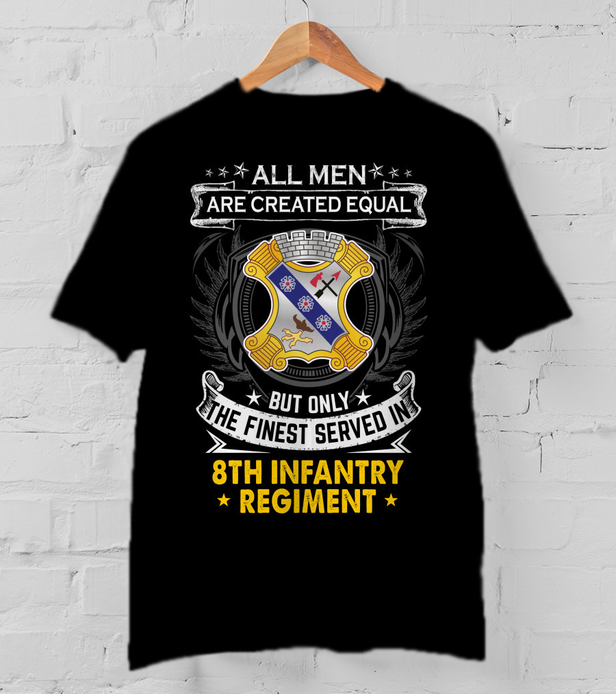 ALL MEN ARE CREATED EQUAL BUT ONLY THE FINEST SERVED IN 8TH INFANTRY REGIMENT T-Shirt