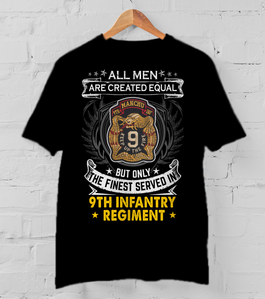 ALL MEN ARE CREATED EQUAL BUT ONLY THE FINEST SERVED IN 9TH INFANTRY REGIMENT MANCHU KEEP UP THE FIRE T-Shirt