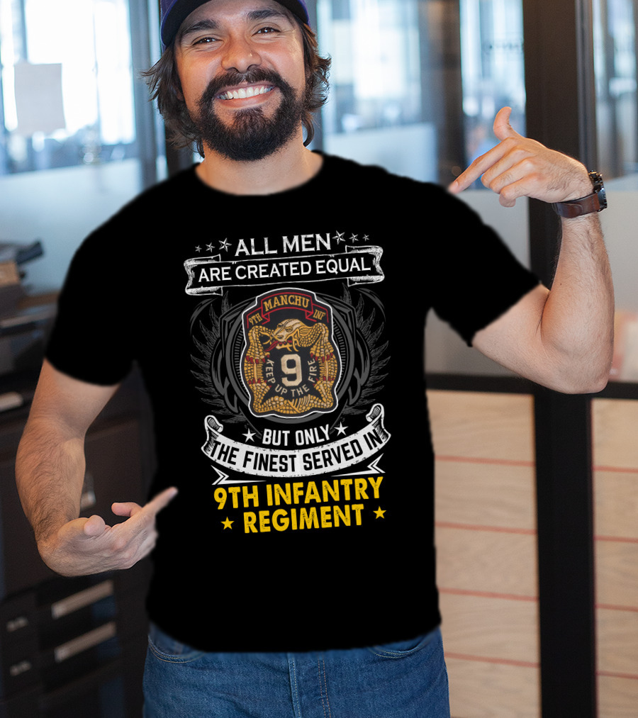 ALL MEN ARE CREATED EQUAL BUT ONLY THE FINEST SERVED IN 9TH INFANTRY REGIMENT MANCHU KEEP UP THE FIRE T-Shirt