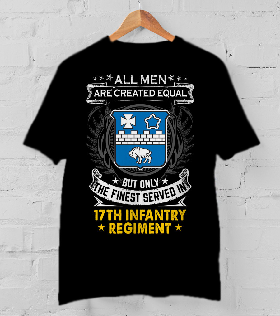 ALL MEN ARE CREATED EQUAL BUT ONLY THE FINEST SERVED IN 17TH INFANTRY REGIMENT T-Shirt