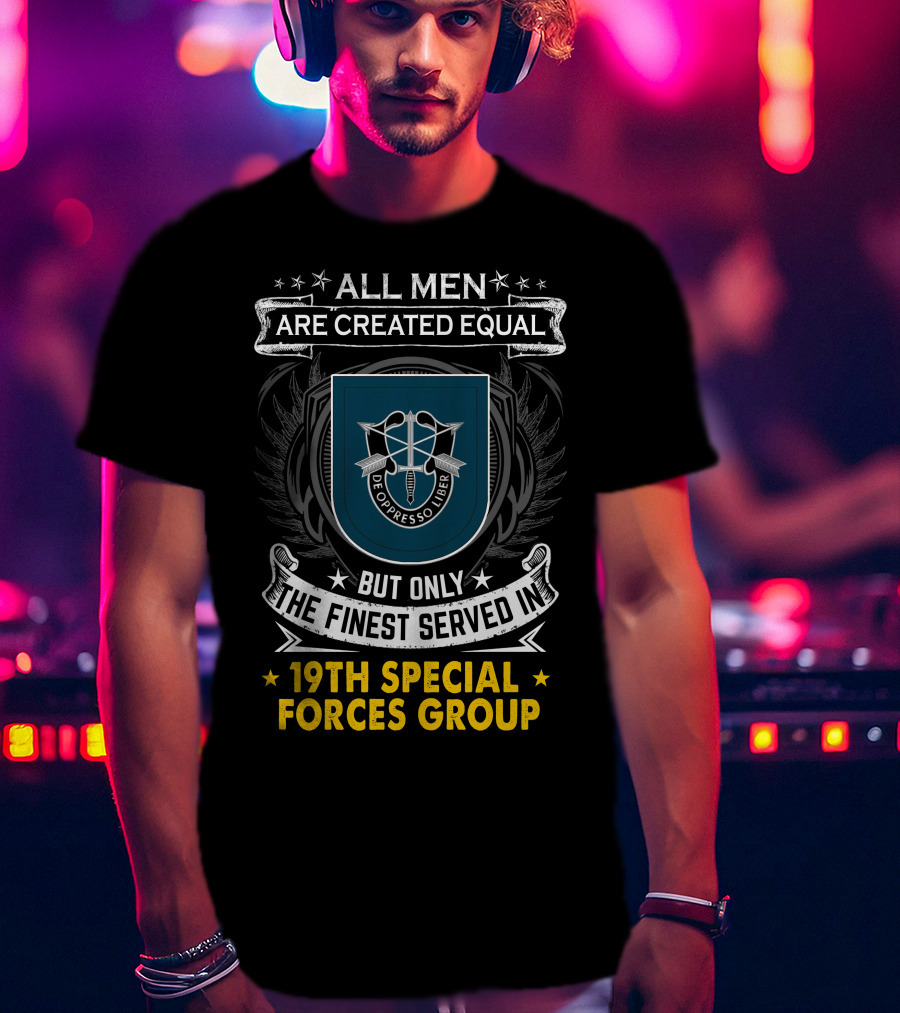All Men Are Created Equal But Only The Finest Served In 19th Special Forces Group De Oppresso Liber T-Shirt