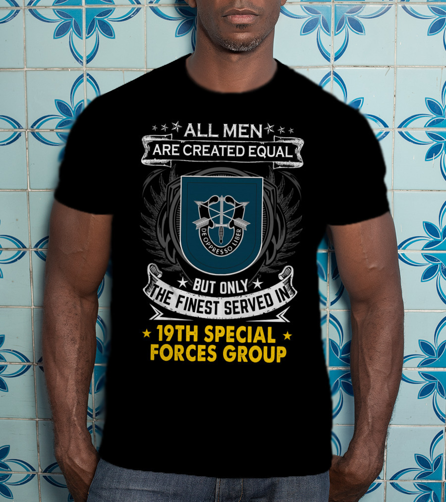 All Men Are Created Equal But Only The Finest Served In 19th Special Forces Group De Oppresso Liber T-Shirt