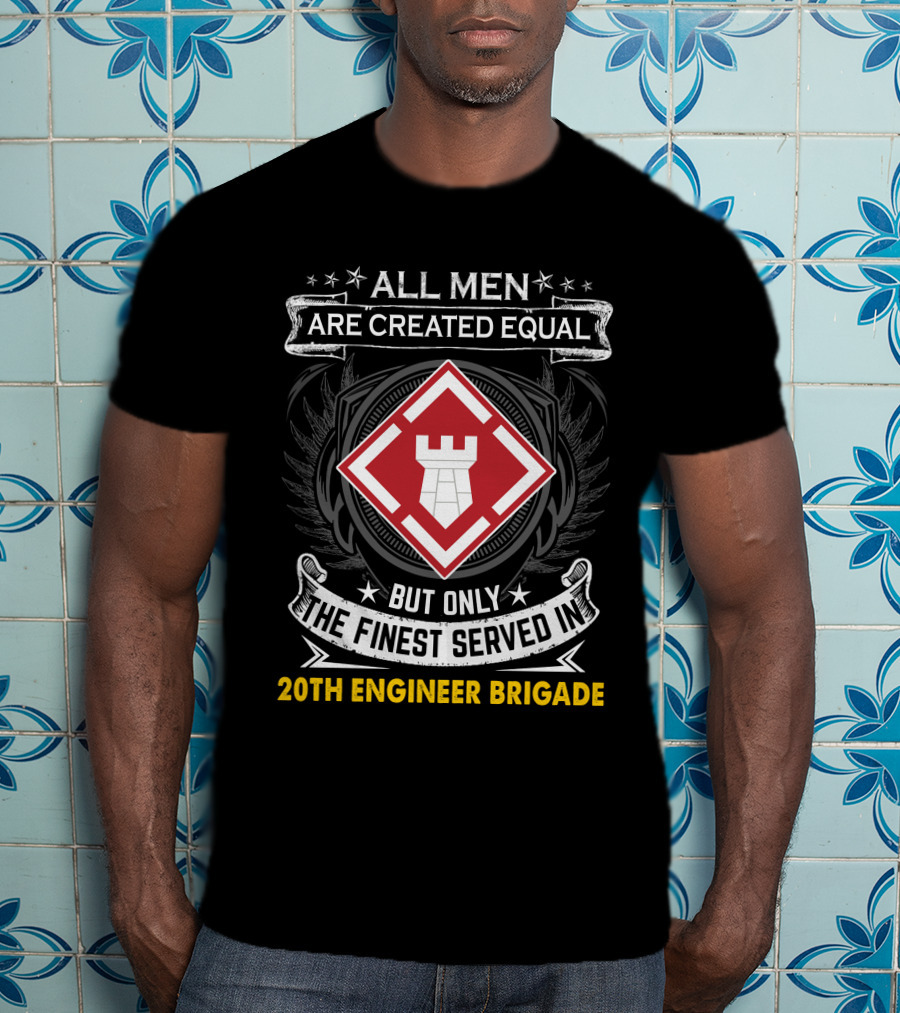All Men Are Created Equal But Only The Finest Served In 20Th Engineer Brigade T-Shirt