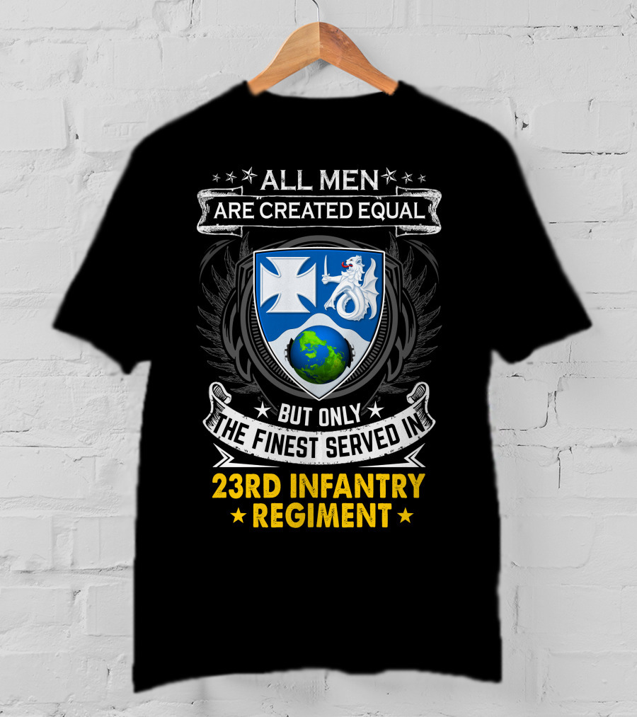 All Men Are Created Equal But Only The Finest Served In 23Rd Infantry Regiment T-Shirt