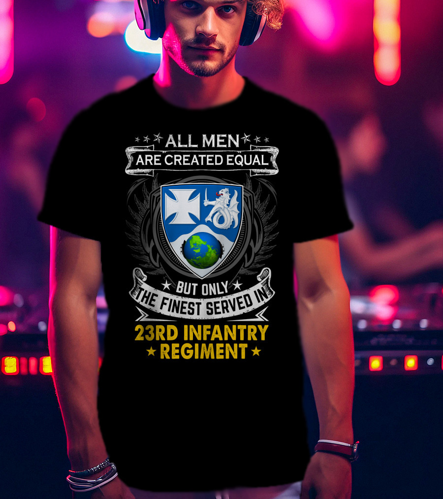 All Men Are Created Equal But Only The Finest Served In 23Rd Infantry Regiment T-Shirt