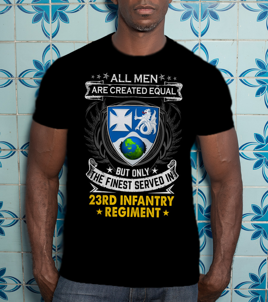 All Men Are Created Equal But Only The Finest Served In 23Rd Infantry Regiment T-Shirt