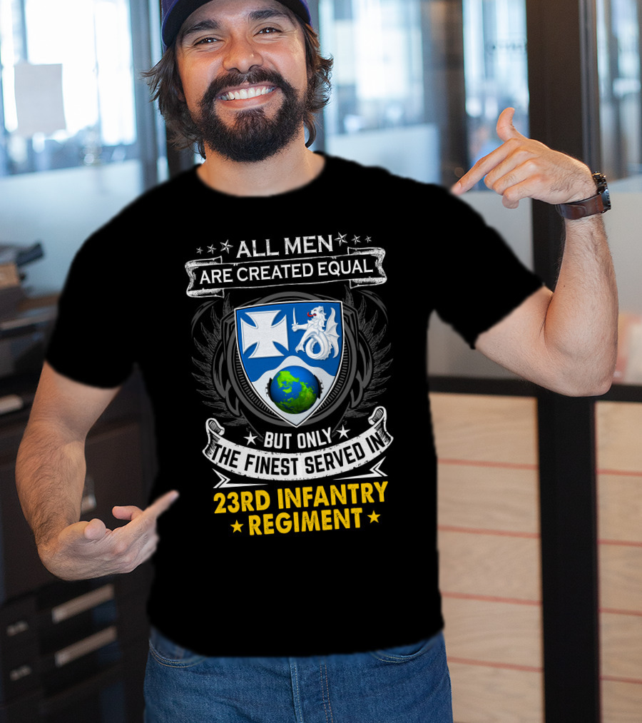 All Men Are Created Equal But Only The Finest Served In 23Rd Infantry Regiment T-Shirt