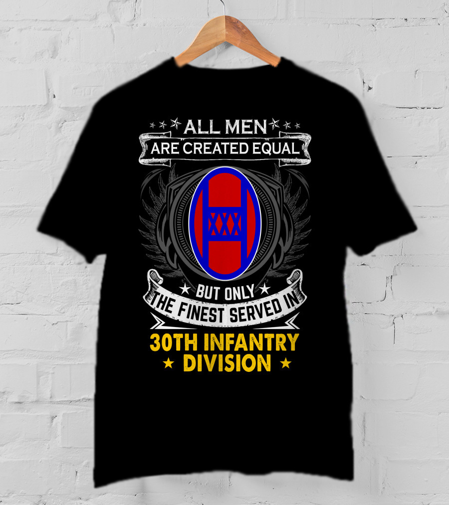 ALL MEN ARE CREATED EQUAL BUT ONLY THE FINEST SERVED IN 30TH INFANTRY DIVISION T-Shirt