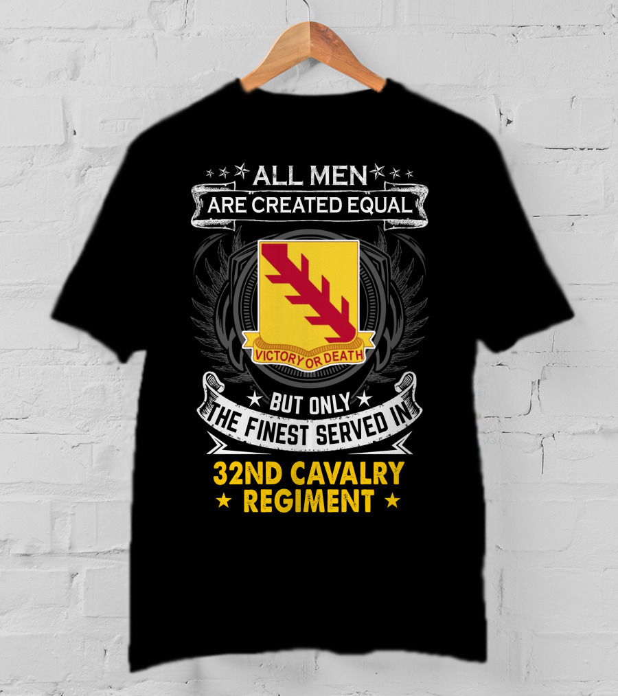 All Men Are Created Equal But Only The Finest Served In 32Nd Cavalry Regiment Victory Or Death T-Shirt