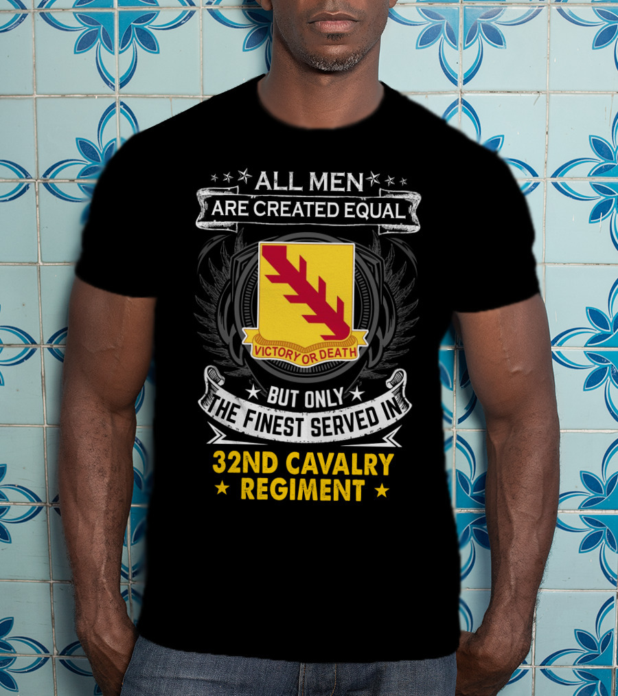 All Men Are Created Equal But Only The Finest Served In 32Nd Cavalry Regiment Victory Or Death T-Shirt