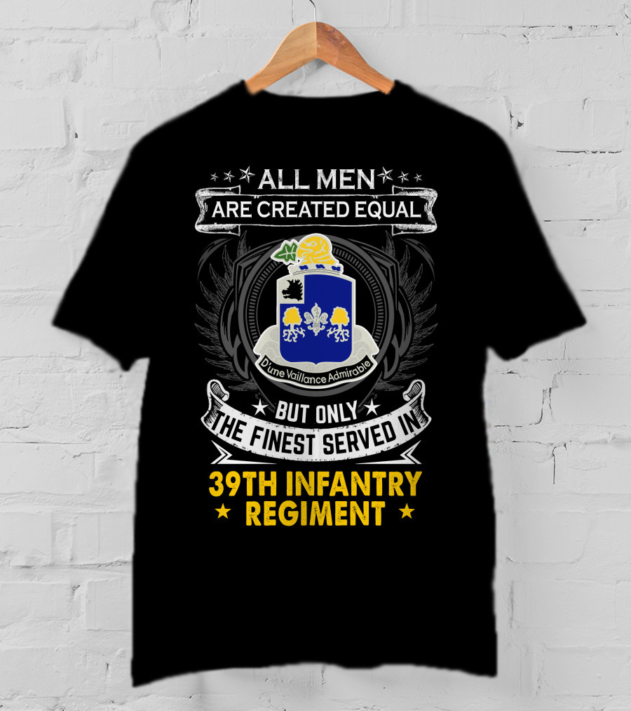 All Men Are Created Equal But Only The Finest Served In 39Th Infantry Regiment Dune Vaillance Admirable T-Shirt